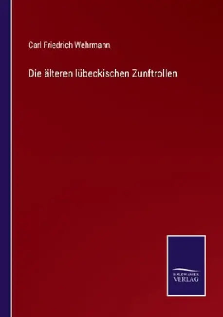 Die älteren lübeckischen Zunftrollen by Wehrmann, Carl Friedrich