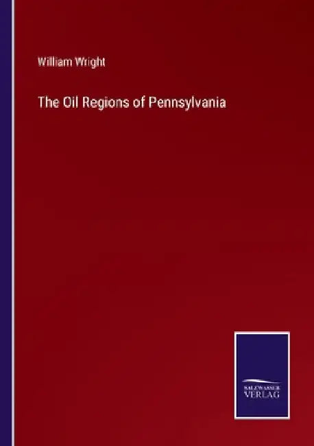 The Oil Regions of Pennsylvania by William Wright