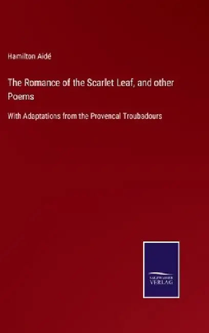 The Romance of the Scarlet Leaf, and other Poems: With Adaptations from the Provencal Troubadours by Hamilton Aidé