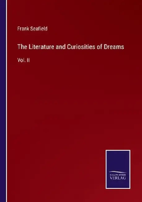 The Literature and Curiosities of Dreams: Vol. II by Frank Seafield