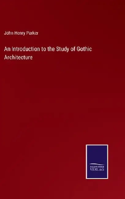 An Introduction to the Study of Gothic Architecture by John Henry Parker