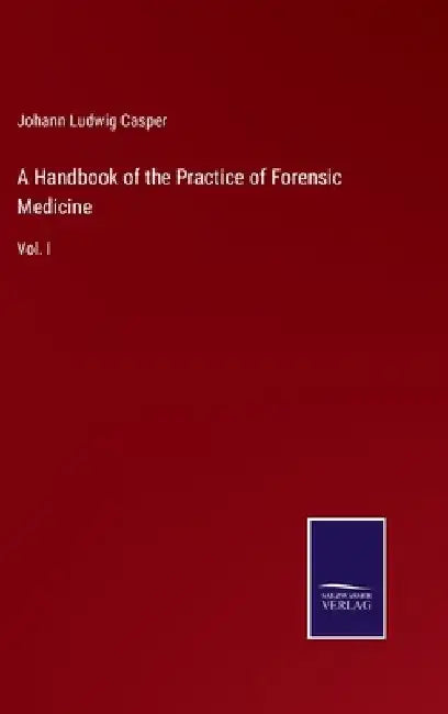 A Handbook of the Practice of Forensic Medicine: Vol. I by Johann Ludwig Casper