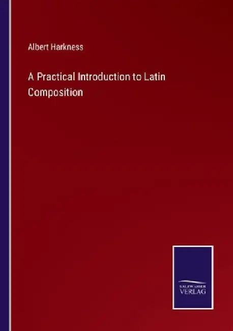 A Practical Introduction to Latin Composition by Albert Harkness