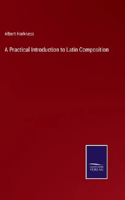 A Practical Introduction to Latin Composition by Albert Harkness