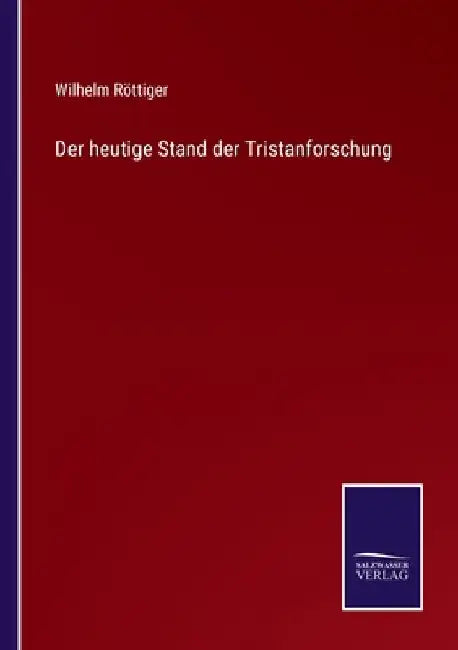 Der heutige Stand der Tristanforschung by Röttiger, Wilhelm