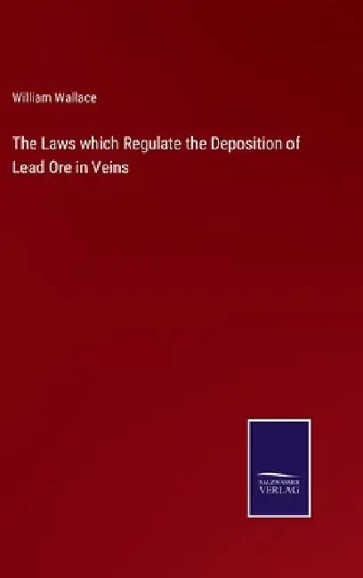The Laws which Regulate the Deposition of Lead Ore in Veins by William Wallace