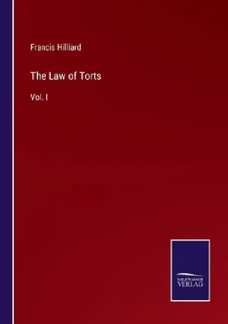 The Law of Torts: Vol. I by Francis Hilliard