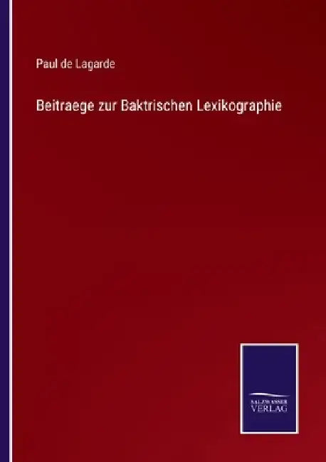 Beitraege zur Baktrischen Lexikographie by Paul De Lagarde