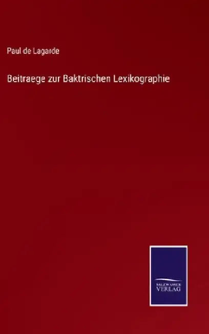 Beitraege zur Baktrischen Lexikographie by Lagarde, Paul De
