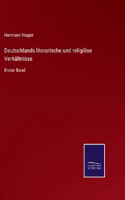 Deutschlands literarische und religiöse Verhältnisse: Erster Band by Hermann Hagen
