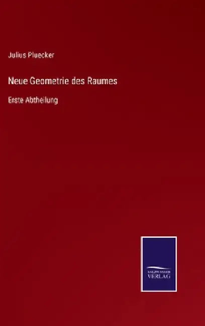 Neue Geometrie des Raumes: Erste Abtheilung by Pluecker, Julius