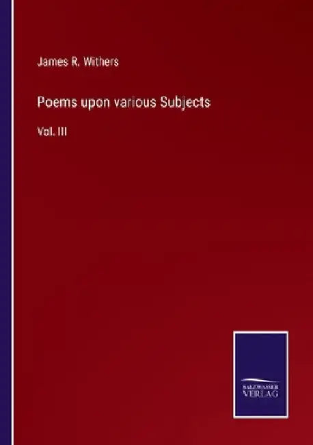 Poems upon various Subjects: Vol. III by James R. Withers