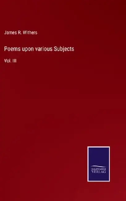 Poems upon various Subjects: Vol. III by James R. Withers