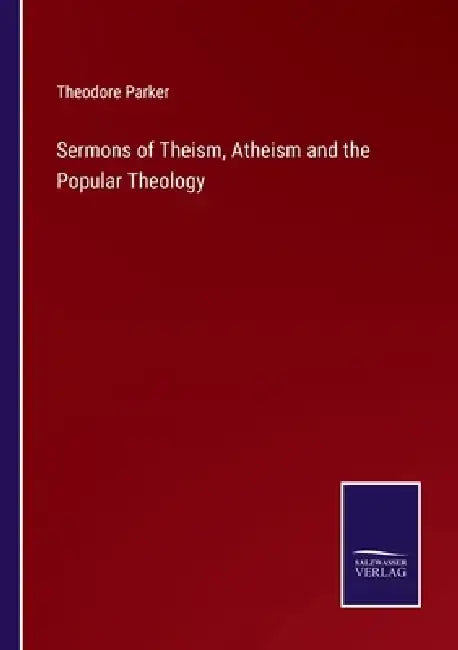 Sermons of Theism, Atheism and the Popular Theology by Theodore Parker