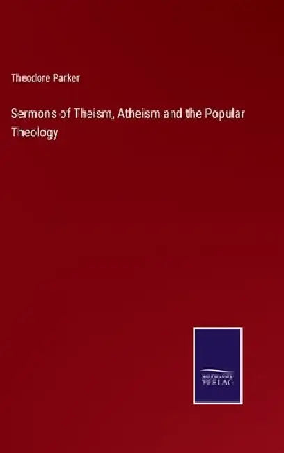 Sermons of Theism, Atheism and the Popular Theology by Theodore Parker
