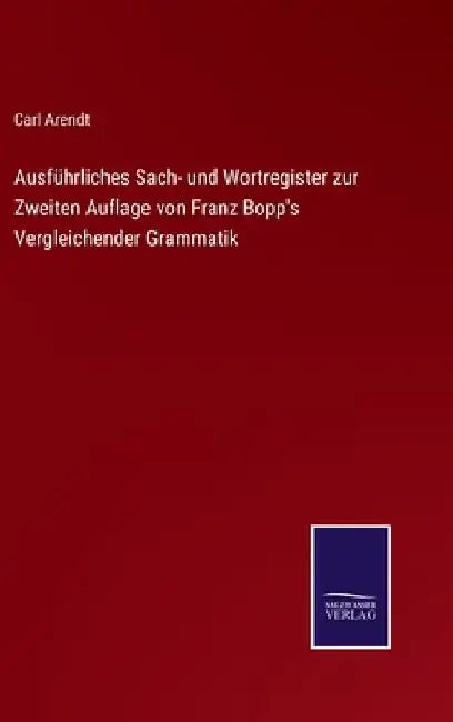 Ausführliches Sach- und Wortregister zur Zweiten Auflage von Franz Bopp's Vergleichender Grammatik by Arendt, Carl