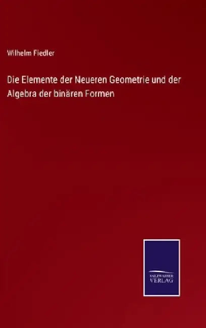 Die Elemente der Neueren Geometrie und der Algebra der binären Formen by Fiedler, Wilhelm