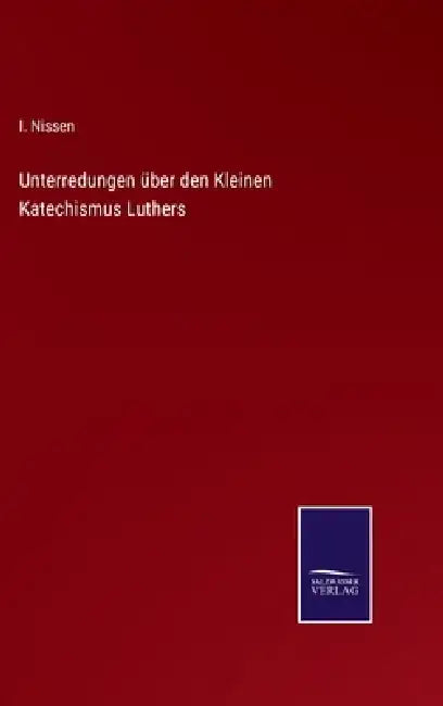 Unterredungen über den Kleinen Katechismus Luthers by I. Nissen