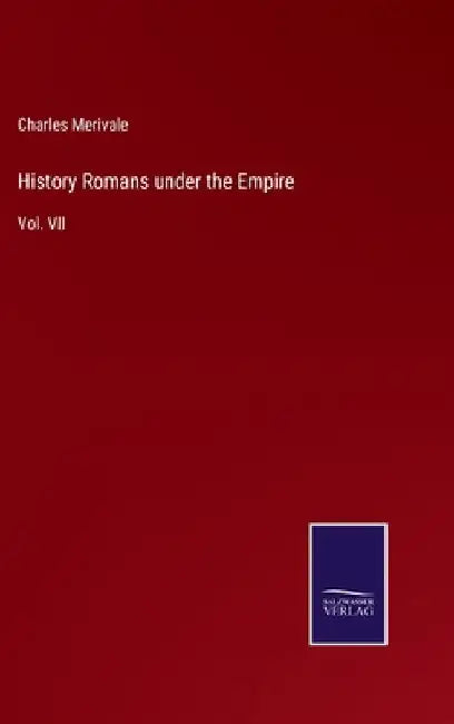 History Romans under the Empire: Vol. VII by Charles Merivale