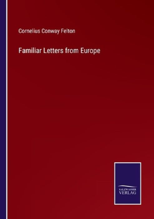 Familiar Letters from Europe by Cornelius Conway Felton