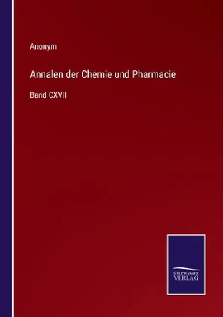 Annalen der Chemie und Pharmacie: Band CXVII by Anonym