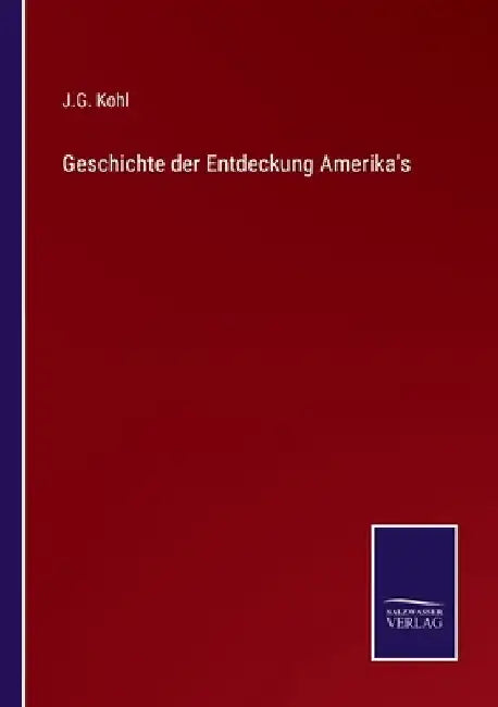 Geschichte der Entdeckung Amerika's by Kohl, J. G.