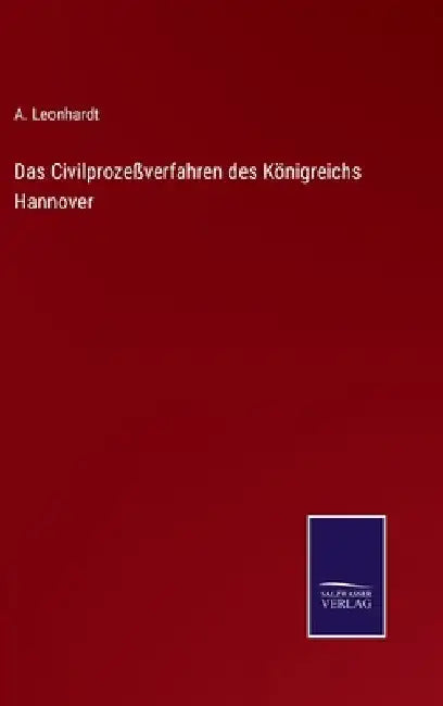 Das Civilprozeßverfahren des Königreichs Hannover by Leonhardt, A.