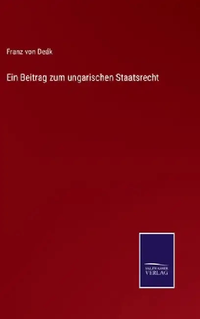 Ein Beitrag zum ungarischen Staatsrecht by Deák, Franz Von