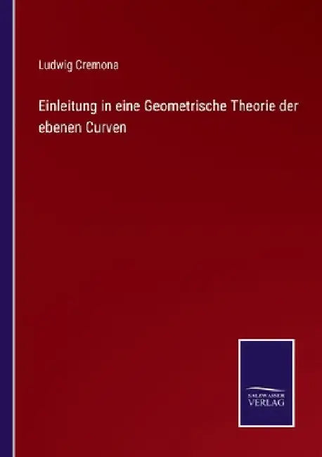 Einleitung in eine Geometrische Theorie der ebenen Curven by Cremona, Ludwig
