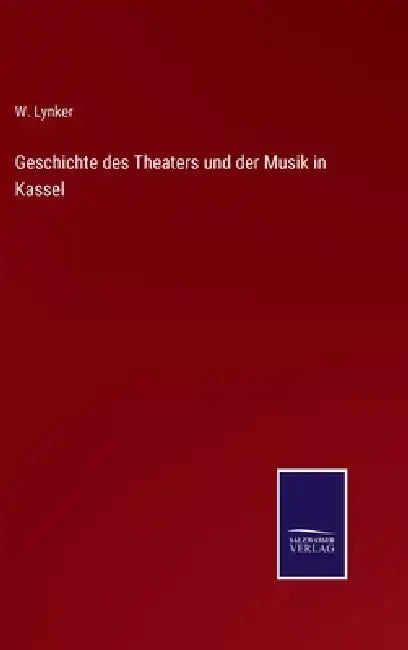 Geschichte des Theaters und der Musik in Kassel by W. Lynker