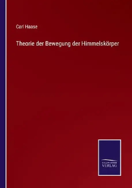 Theorie der Bewegung der Himmelskörper by Haase, Carl