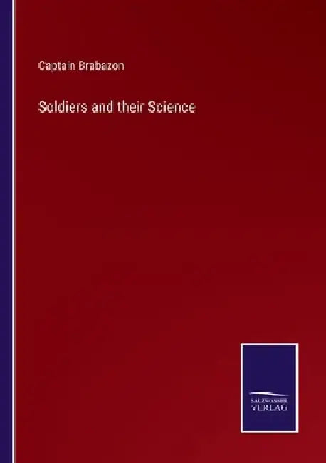 Soldiers and their Science by Captain Brabazon
