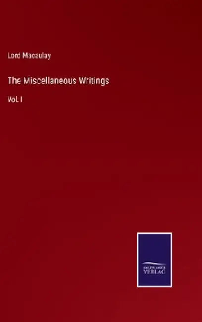 The Miscellaneous Writings: Vol. I by Lord Macaulay