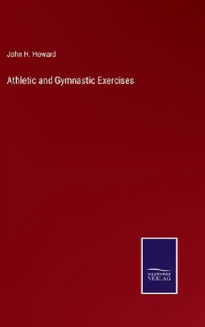 Athletic and Gymnastic Exercises by John H. Howard