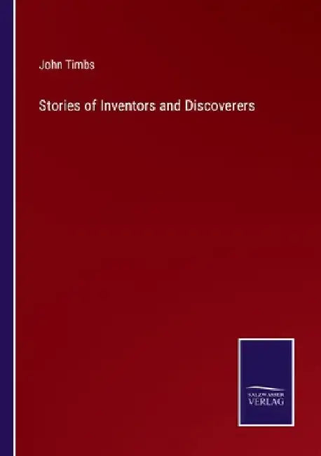 Stories of Inventors and Discoverers by John Timbs