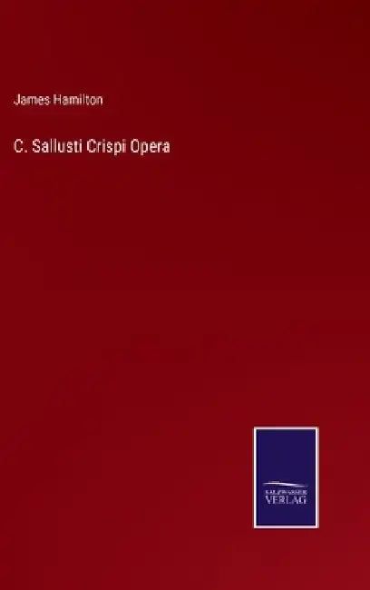 C. Sallusti Crispi Opera by James Hamilton