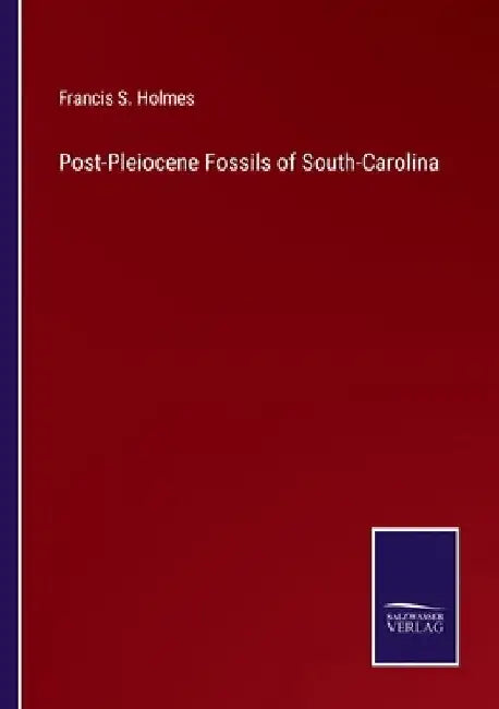 Post-Pleiocene Fossils of South-Carolina by Francis S. Holmes