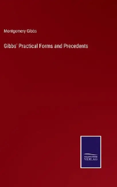 Gibbs' Practical Forms and Precedents by Montgomery Gibbs