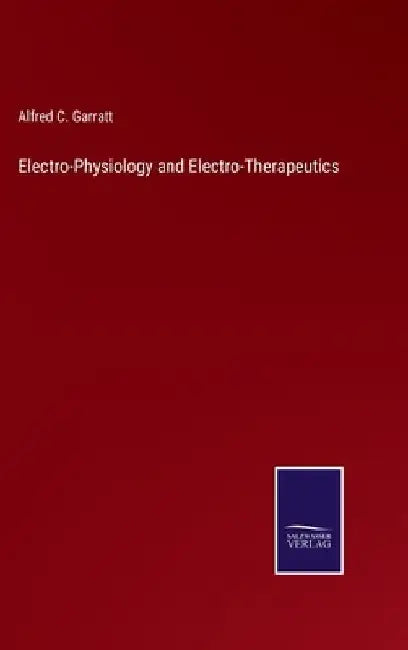 Electro-Physiology and Electro-Therapeutics by Alfred C. Garratt