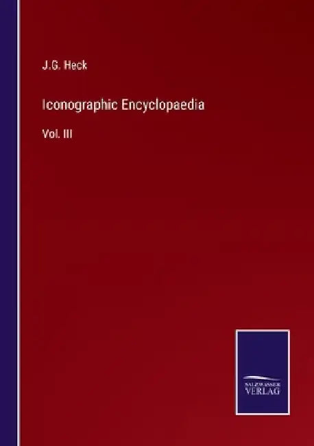 Iconographic Encyclopaedia: Vol. III by J. G. Heck