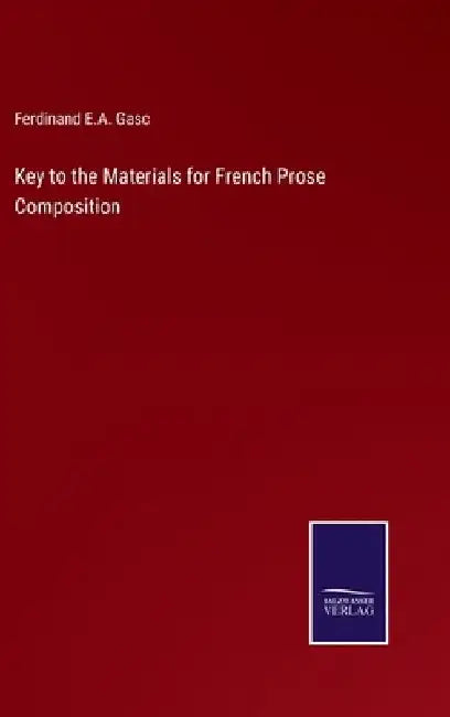 Key to the Materials for French Prose Composition by Ferdinand E. a. Gasc