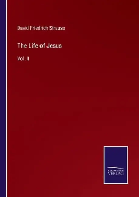 The Life of Jesus: Vol. II by David Friedrich Strauss
