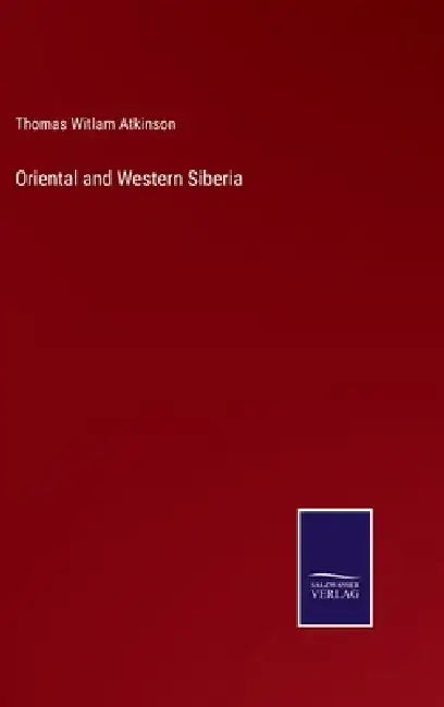 Oriental and Western Siberia by Thomas Witlam Atkinson