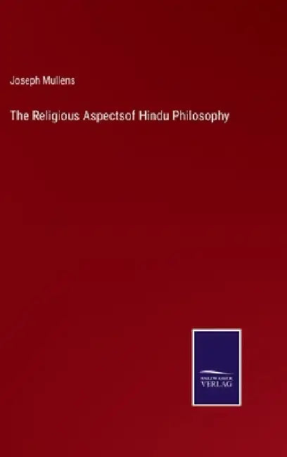 The Religious Aspectsof Hindu Philosophy by Joseph Mullens