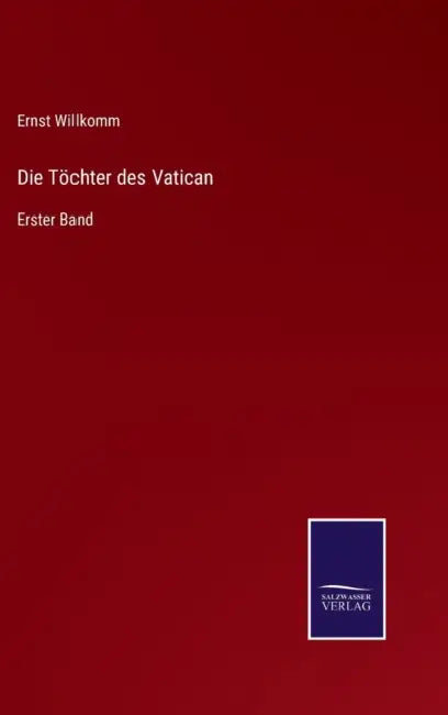 Die Töchter des Vatican: Erster Band by Ernst Willkomm
