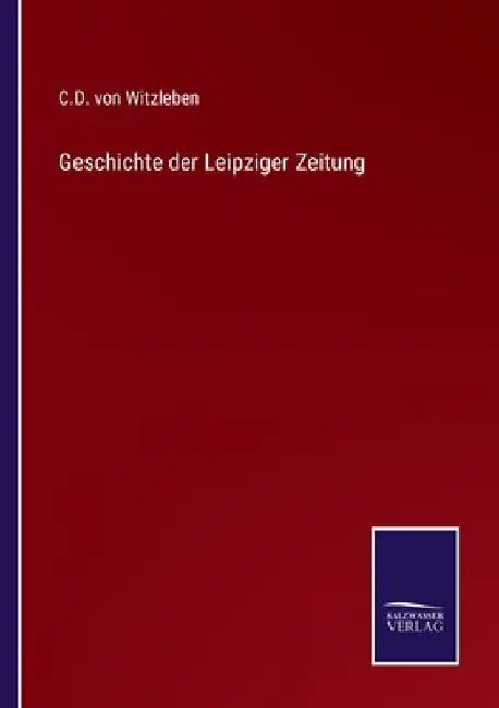 Geschichte der Leipziger Zeitung by Witzleben, C. D. Von