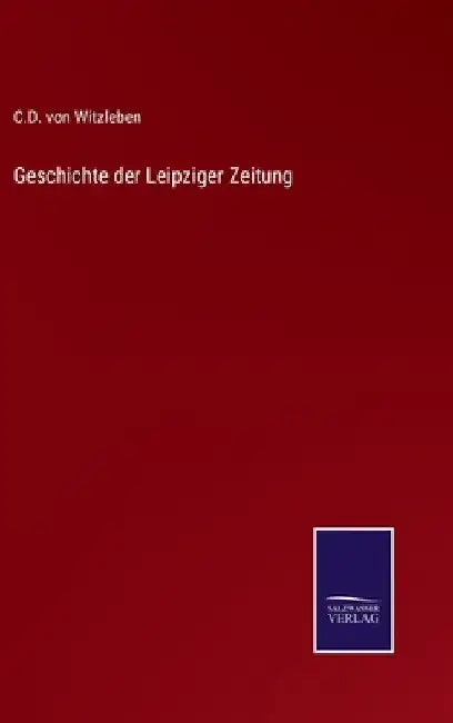 Geschichte der Leipziger Zeitung by Witzleben, C. D. Von