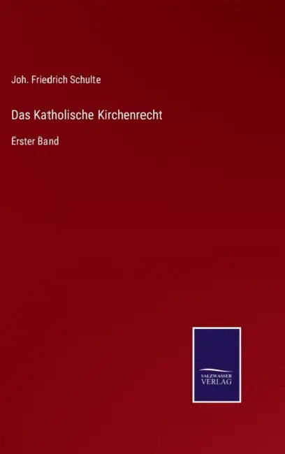 Das Katholische Kirchenrecht: Erster Band by Joh Friedrich Schulte