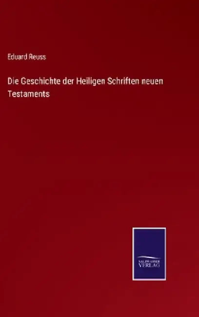 Die Geschichte der Heiligen Schriften neuen Testaments by Reuss, Eduard