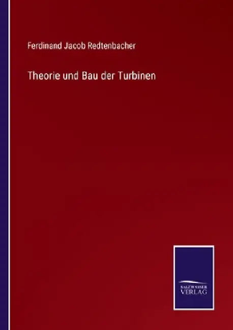 Theorie und Bau der Turbinen by Redtenbacher, Ferdinand Jacob